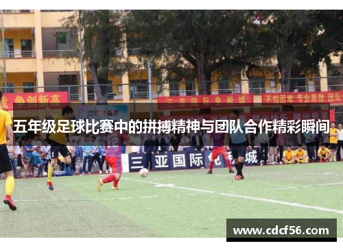 五年级足球比赛中的拼搏精神与团队合作精彩瞬间