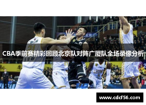 CBA季前赛精彩回顾北京队对阵广厦队全场录像分析